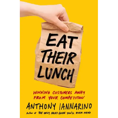Eat Their Lunch: Winning Customers Away from Your Competition