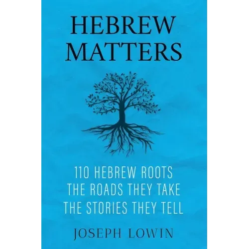 Hebrew Matters: 110 Hebrew Roots; the Roads They Take; the Stories They Tell