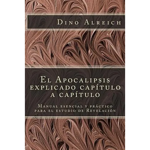 El Apocalipsis explicado capítulo a capítulo: Manual esencial y práctico para el estudio de Revelación