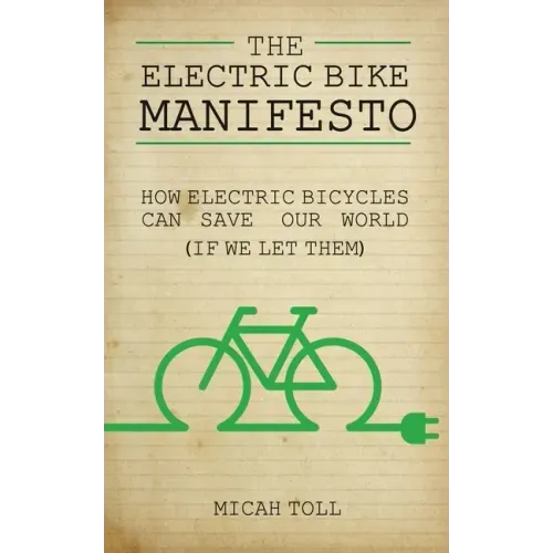 The Electric Bike Manifesto: How Electric Bicycles Can Save Our World (If We Let Them)