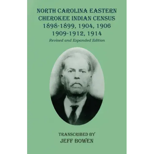 North Carolina Eastern Cherokee Indian Census 1898-1899, 1904, 1906, 1909-1912, 1914: Revised and Expanded Edition