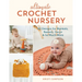 Ultimate Crochet Nursery: 40 Designs for Blankets, Baskets, Decor & So Much More