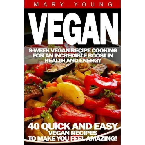 Vegan: 9-Week Vegan Recipe Cooking for an Incredible Boost in Health and Energy