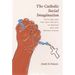 The Catholic Social Imagination: Activism and the Just Society in Mexico and the United States