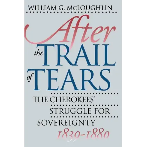After the Trail of Tears: The Cherokees' Struggle for Sovereignty, 1839-1880