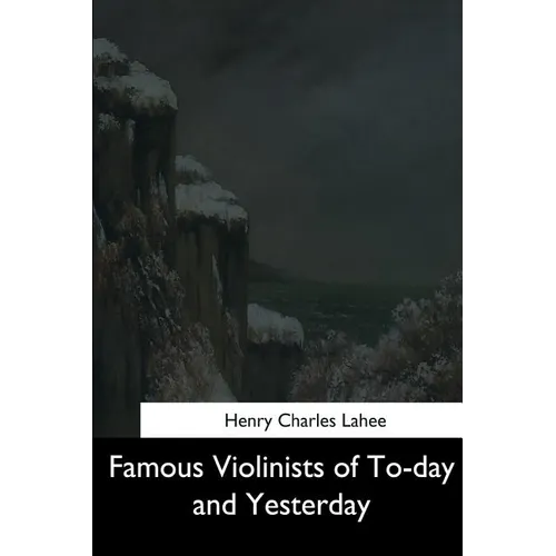 Famous Violinists of To-day and Yesterday