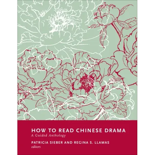 How to Read Chinese Drama: A Guided Anthology