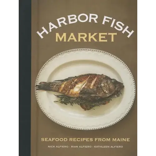 Harbor Fish Market: Seafood Recipes from Maine