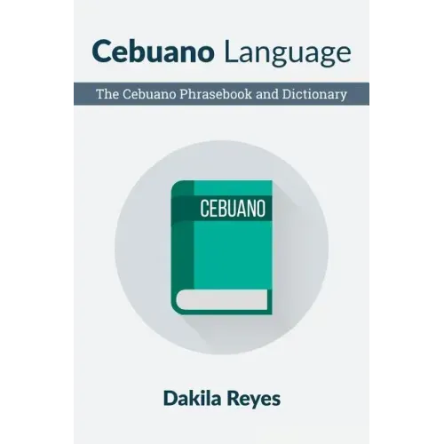 Cebuano Language: The Cebuano Phrasebook and Dictionary