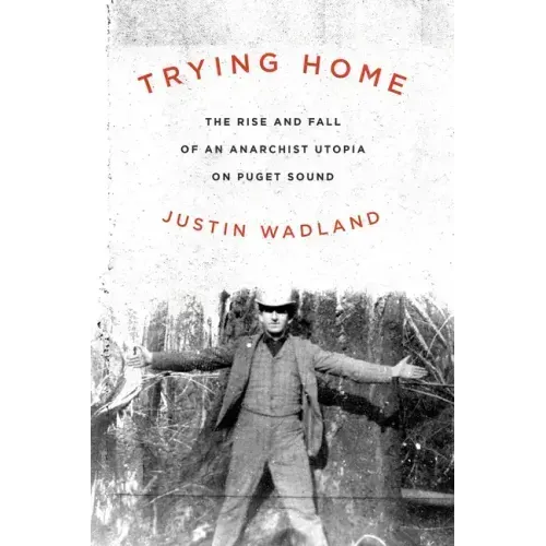 Trying Home: The Rise and Fall of an Anarchist Utopia on Puget Sound