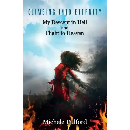 Climbing into Eternity: My Descent in Hell and Flight to Heaven