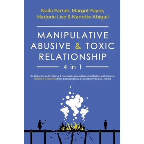 Manipulative, Abusive & Toxic Relationship, 4 in 1: Co-Dependency, Emotional & Narcissistic Abuse Recovery (Dealing with Trauma, Healing & Recovering