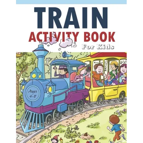 Train Activity Book For Kids 4-8: 41Pages for Make Free Time Useful, Improve Problem Solving Games, Confidence for Kids and Fun Together