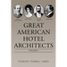 Great American Hotel Architects: Volume 1