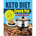 Keto Diet Crock Pot Cookbook: Top 120 Simple-To-Make Delicious Low Carb High Fat Ketogenic Diet Slow Cooker Recipes to Lose Weight Forever and Live
