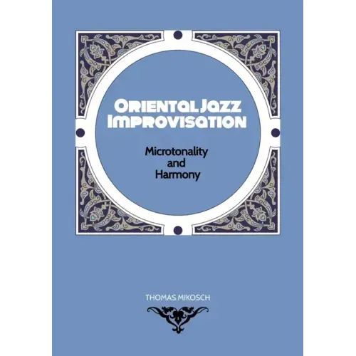 Oriental Jazz Improvisation - Microtonality and Harmony: Employing Turkish Makam, Arabic Maqam & North Indian Raga Scales and Modes