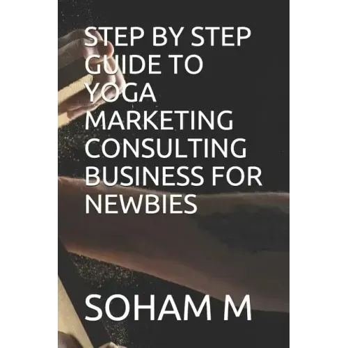 Step by Step Guide to Yoga Marketing Consulting Business for Newbies