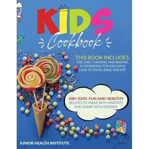 Kids Cookbook: 2 Books in 1: Cooking and Baking. A Cookbook for Kids Who Love to Cook, Bake and Eat with 100+ Easy, Fun and Healthy R