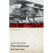 The American Air Service; A Record of Its Problems, Its Difficulties, Its Failures, and Its Final Achievements (WWI Centenary Series)