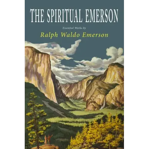 The Spiritual Emerson: Essential Works by Ralph Waldo Emerson