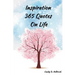 Inspiration 365 Quotes on Life: Inspiration by the World's Most Amazing People To More Happiness And Success Every Days Your Life