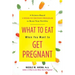 What to Eat When You Want to Get Pregnant: A Science-Based 4-Week Nutrition Program to Boost Your Fertility