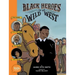 Black Heroes of the Wild West: Featuring Stagecoach Mary, Bass Reeves, and Bob Lemmons: A Toon Graphic