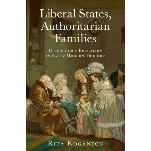 Liberal States, Authoritarian Families: Childhood and Education in Early Modern Thought