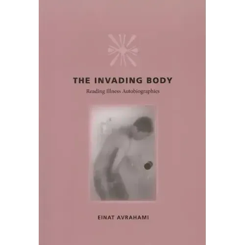 The Invading Body: Reading Illness Autobiographies