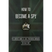 How to Become a Spy: The World War II SOE Training Manual