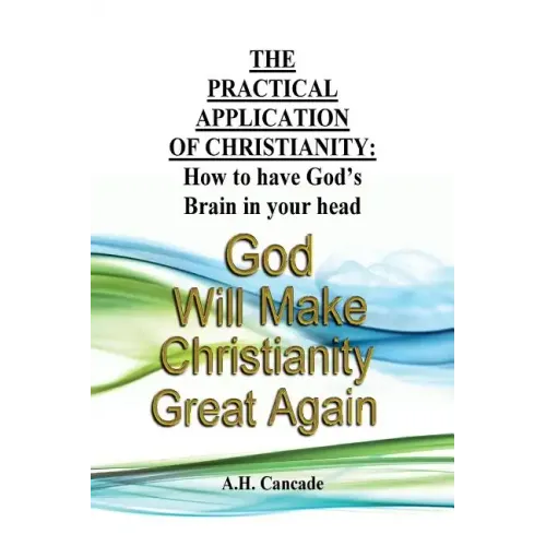 The Practical Application of Christianity: How to have God's Brain in your head