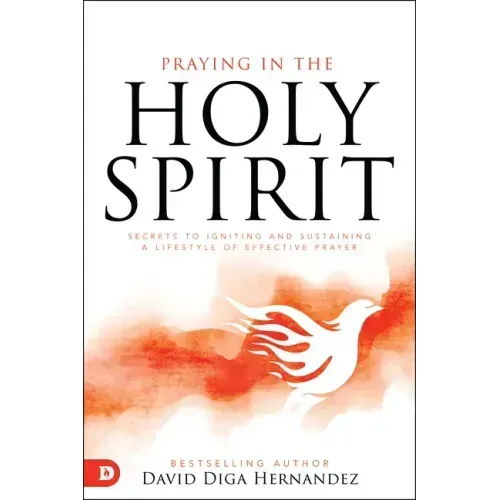 Praying in the Holy Spirit: Secrets to Igniting and Sustaining a Lifestyle of Effective Prayer