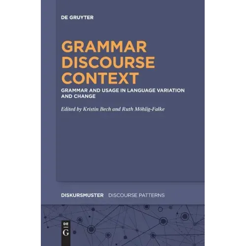 Grammar - Discourse - Context: Grammar and Usage in Language Variation and Change
