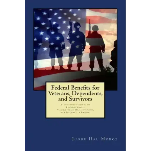 Federal Benefits for Veterans, Dependents and Survivors: A Comprehensive Guide to the Process & Benefits
