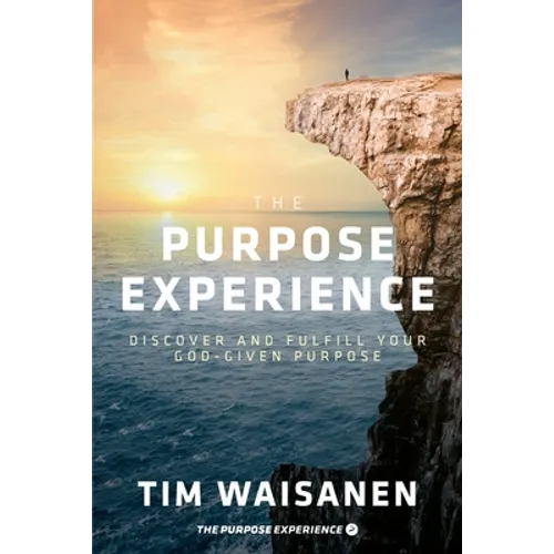 The Purpose Experience: Discover and Fulfill Your God-Given Purpose