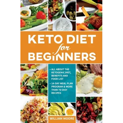 Keto Diet for Beginners: All about the Ketogenic Diet, Benefits and Food List, 14-Day Meal Plan Program & More Than 70 Easy Recipes