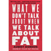 What We Don't Talk about When We Talk about Fat