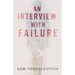 An Interview with Failure: Pull back the curtain, dissolve your fears, take a leap forward