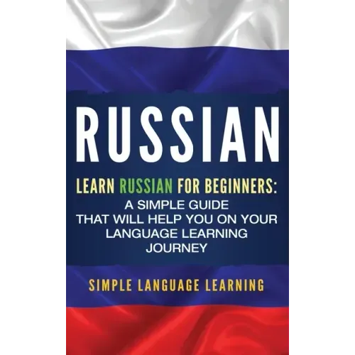 Russian: Learn Russian for Beginners: A Simple Guide that Will Help You on Your Language Learning Journey