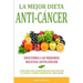 La Mejor Dieta Anti-Cancer: Descubra Las Mejores Recetas Anticancer: Descubra Como Alimentarse Bien Para Prevenir el Cancer y La Mejor Alimentacio