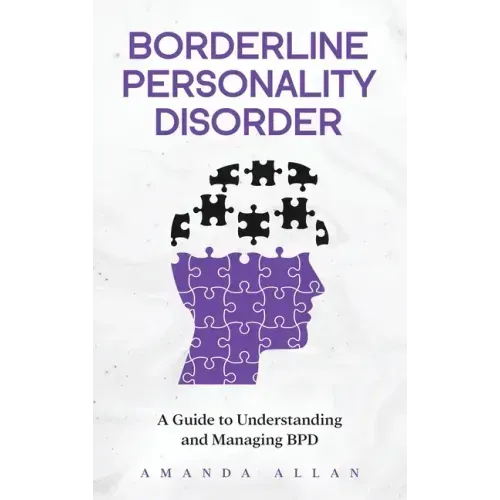 Borderline Personality Disorder: A Guide to Understanding and Managing BPD