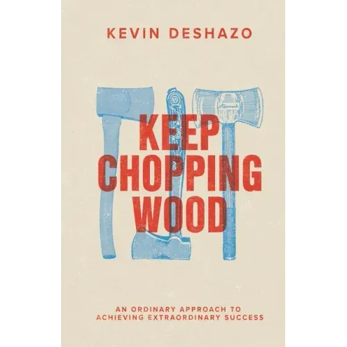 Keep Chopping Wood: an ordinary approach to achieving extraordinary success