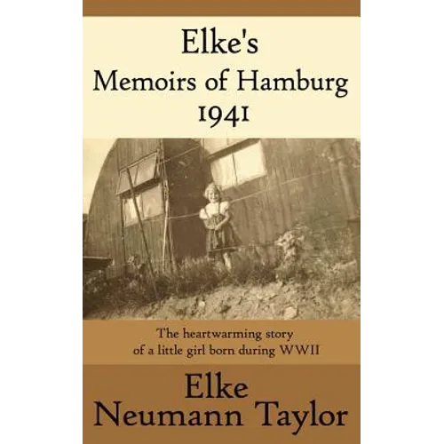 Elke's Memoirs of Hamburg 1941: The heartwarming story of a little girl born during WWII
