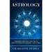 Astrology: Understanding Zodiac Signs & Horoscopes To Improve Your Relationship Compatibility, Career & More!