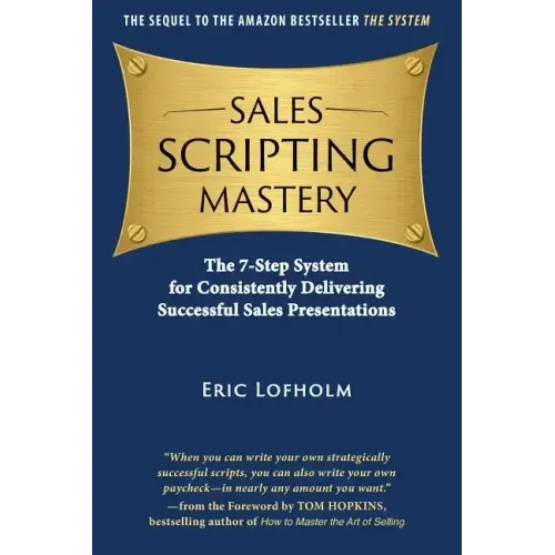 Sales Scripting Mastery: The 7-Step System for Consistently Delivering Successful Sales Presentations