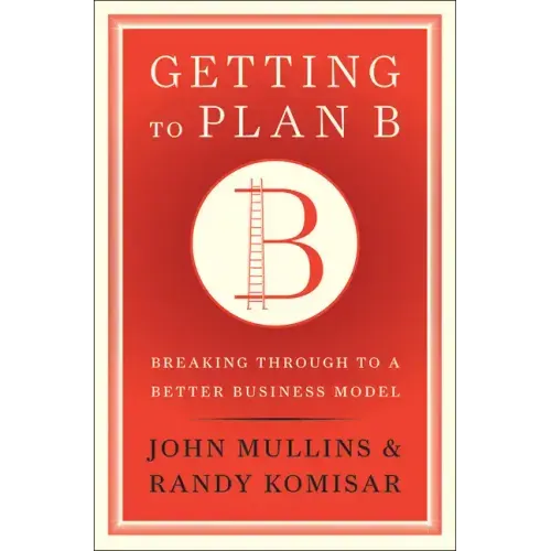 Getting to Plan B: Breaking Through to a Better Business Model