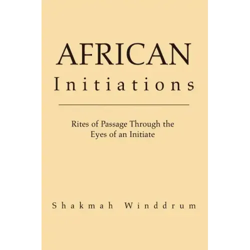 African Initiations: Rites of Passage Through the Eyes of an Initiate