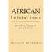 African Initiations: Rites of Passage Through the Eyes of an Initiate