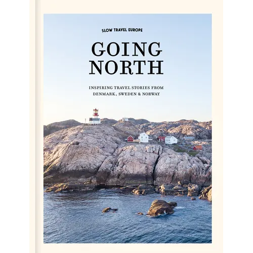 Going North: Inspiring Travel Stories from Denmark, Sweden & Norway