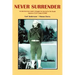 Never Surrender: An American Navy Sailor's Struggle For Survival in the Deadly Japanese P.O.W. Camps of WW II